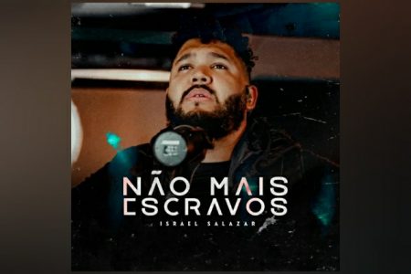 ISRAEL SALAZAR APRESENTA A MÚSICA E O VIDEOCLIPE DE “NÃO MAIS ESCRAVOS”