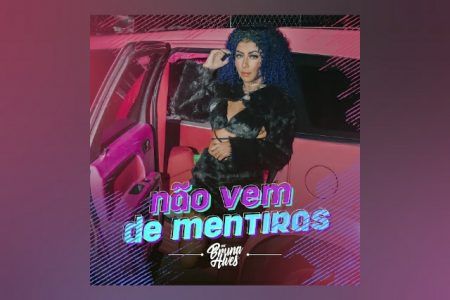 MC BRUNA ALVES LANÇA SEU NOVO SINGLE, “NÃO VEM DE MENTIRAS”