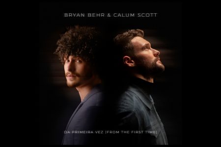 SUCESSO DO POP BRASILEIRO, BRYAN BEHR ENCANTA O FENÔMENO BRITÂNICO CALUM SCOTT E REALIZA PRIMEIRO FEAT INTERNACIONAL NA APAIXONADA “DA PRIMEIRA VEZ (FROM THE FIRST TIME)”