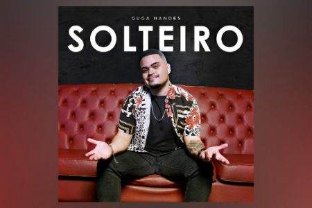 JÁ ESTÁ DISPONÍVEL “SOLTEIRO” NOVA MÚSICA E VIDEOCLIPE DE GUGA NANDES