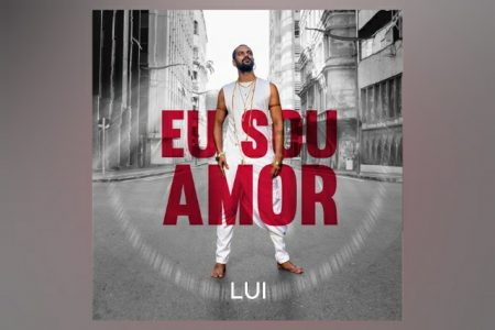 LUI LANÇA ÁLBUM E SHOW “EU SOU AMOR” PELO SELO CANDYALL MUSIC, DO MÚSICO CARLINHOS BROWN