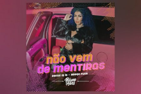 MC BRUNA ALVES CONTA COM A COLABORAÇÃO DE DJ L6 NA VERSÃO REMIX DE “NÃO VEM DE MENTIRAS – REMIX DJ L6 – BREGA FUNK”