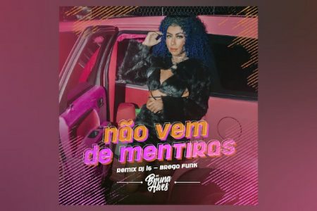 MC BRUNA ALVES CONTA COM A COLABORAÇÃO DE DJ L6 NA VERSÃO REMIX DE “NÃO VEM DE MENTIRAS – REMIX DJ L6 – BREGA FUNK”