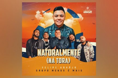 FELIPE ARAÚJO SE UNE AO GRUPO MENOS É MAIS PARA O LANÇAMENTO DE “NATORALMENTE (NA TORA)”