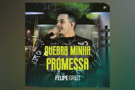 VIRGIN ▪ O CANTOR FELIPE GRILO LANÇA O EP “QUEBRA MINHA PROMESSA VOL 1”.