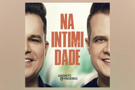 OS SERTANEJOS JOÃO NETO & FREDERICO APRESENTAM O ÁLBUM “NA INTIMIDADE VOL. 1”