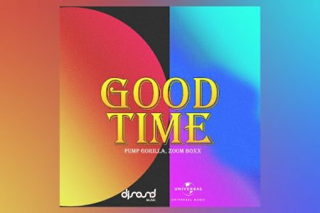 PUMP GORILLA E ZOOM BOX APRESENTAM AS TRACKS “GOOD TIME (RADIO EDIT)” E “GOOD TIME (EXTENDED VERSION)”