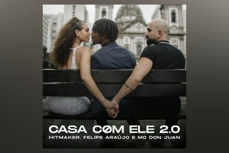 HITMAKER CONTA COM A PARTICIPAÇÃO DE MC DON JUAN E FELIPE ARAÚJO NA FAIXA “CASA COM ELE (2.0)”