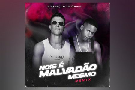 CONHEÇA A NOVA VERSÃO REMIX DO SINGLE COLABORATIVO DE SHARK E DJ JL O ÚNICO, “NOIS É MALVADÃO MESMO (REMIX)”