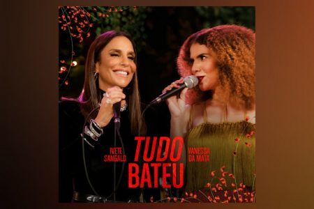 IVETE SANGALO E VANESSA DA MATA JUNTAS EM “TUDO BATEU”