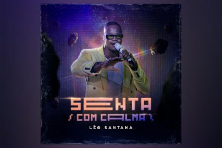 CONHEÇA “SENTA COM CALMA”, O NOVO SINGLE E VIDEOCLIPE DE LÉO SANTANA