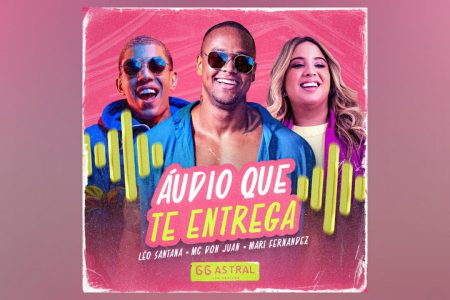 LÉO SANTANA TEM AS PARTICIPAÇÕES DE MARI FERNANDEZ E MC DON JUAN NA MÚSICA E LYRIC VIDEO DE “ÁUDIO QUE TE ENTREGA”