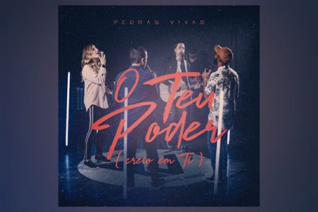 O GRUPO PEDRAS VIVAS APRESENTA A FAIXA E O VIDEOCLIPE DE “O TEU PODER (CREIO EM TI)”