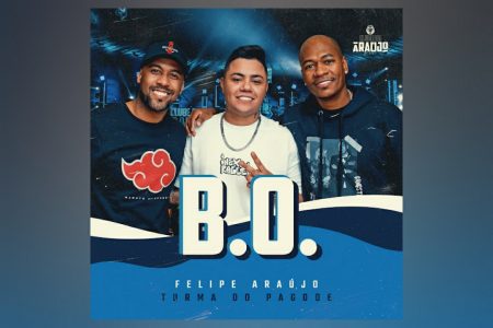 FELIPE ARAÚJO TRAZ A PARTICIPAÇÃO DA TURMA DO PAGODE NA SUA NOVA FAIXA E CLIPE, “B.O.”