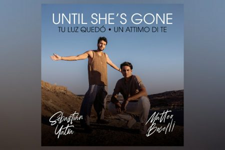 OS ASTROS MATTEO BOCELLI E SEBASTIÁN YATRA DISPONIBILIZAM A FAIXA E “UNTIL SHE’S GONE / TU LUZ QUEDÓ / UN ATTIMO DI TE”