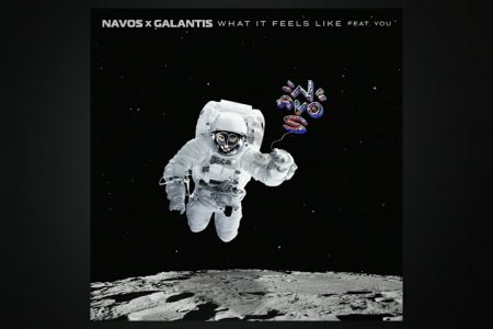 A COLABORAÇÃO DE NAVOS E GALANTIS EM “WHAT IT FEELS LIKE” JÁ ESTÁ DISPONÍVEL