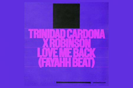 TRINIDAD CARDONA E ROBINSON SE UNEM PARA O LANÇAMENTO DE “LOVE ME BACK (FAYAHH BEAT)”