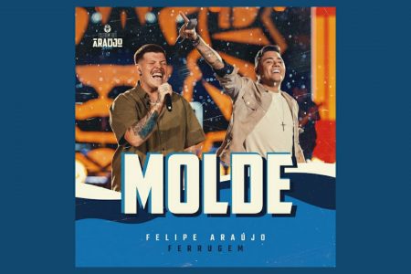 FELIPE ARAÚJO TRAZ A COLABORAÇÃO DE FERRUGEM NO LANÇAMENTO DO SINGLE “MOLDE”