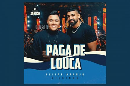 FELIPE ARAÚJO LANÇA O SINGLE E O CLIPE DE “PAGA DE LOUCA”, COM PARTICIPAÇÃO DE DILSINHO