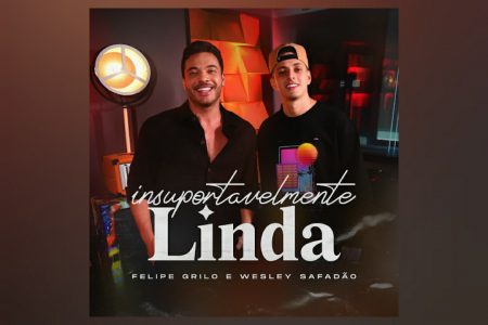 [VIRGIN] FELIPE GRILO TRAZ A COLABORAÇÃO DE WESLEY SAFADÃO EM SEU NOVO SINGLE E CLIPE, “INSUPORTAVELMENTE LINDA”