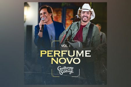 [VIRGIN] OS SERTANEJOS GUILHERME & SANTIAGO APRESENTAM A PRIMEIRA PARTE DE SEU NOVO TRABALHO, “PERFUME NOVO EP 1”