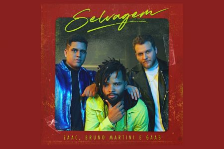 JÁ ESTÁ DISPONÍVEL “SELVAGEM”, A AGUARDADA COLABORAÇÃO DE ZAAC, BRUNO MARTINI E GAAB