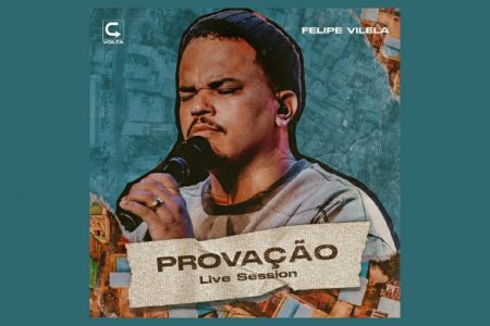 O RAPPER FELIPE VILELA APRESENTA O SINGLE E VÍDEO DE “PROVAÇÃO – LIVE SESSION”