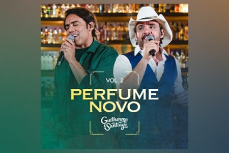 [VIRGIN] CONHEÇA “PERFUME NOVO VOL.2”, O NOVO EP DA DUPLA GUILHERME & SANTIAGO