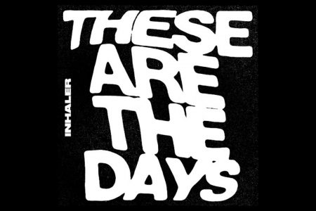 JÁ ESTÁ DISPONÍVEL “THESE ARE THE DAYS”, A NOVA MÚSICA DO INHALER