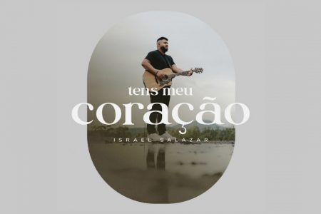 O CANTOR ISRAEL SALAZAR DISPONIBILIZA A FAIXA “TENS MEU CORAÇÃO”