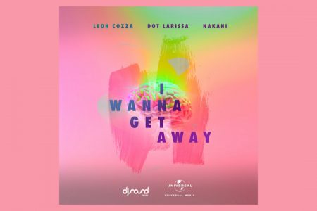 A COLABORAÇÃO DE LEOH COZZA, DOT LARISSA E NAKAHI É DISPONIBILIZADA: CONHEÇA “I WANNA GET AWAY”