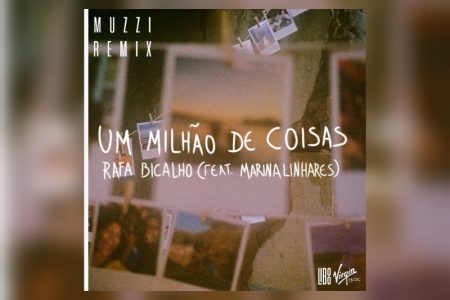 [VIRGIN] O DJ E PRODUTOR MUZZI ASSINA A VERSÃO REMIX DE “UM MILHÃO DE COISAS – REMIX”, UMA COLABORAÇÃO DE RAFA BICALHO E MARINA LINHARES