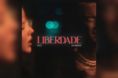 CONHEÇA “LIBERDADE”, NOVO SINGLE E CLIPE COLABORATIVO DE NIZZ E VIC BROW