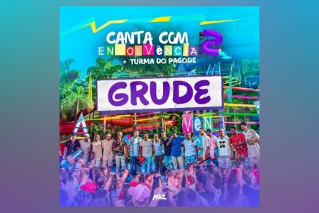 [VIRGIN] JÁ ESTÃO DISPONÍVEIS A CANÇÃO E CLIPE DE “GRUDE”, COLABORAÇÃO DO GRUPO ENVOLVÊNCIA E DA TURMA DO PAGODE