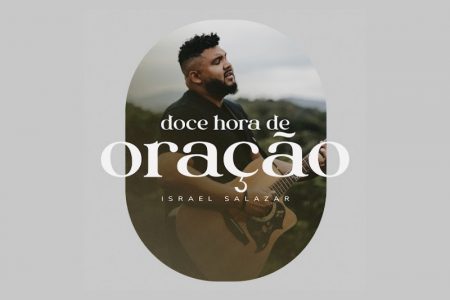 O CANTOR ISRAEL SALAZAR DISPONIBILIZA SEU NOVO SINGLE, “DOCE HORA DE ORAÇÃO”, QUE CHEGA ACOMPANHADO DE VIDEOCLIPE