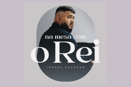 ISRAEL SALAZAR APRESENTA A CANÇÃO E O VÍDEO DE “NA MESA COM O REI”