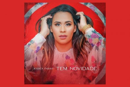 [VIRGIN] A CANTORA JESSICA FARIAS DISPONIBILIZA A FAIXA “TEM NOVIDADE”