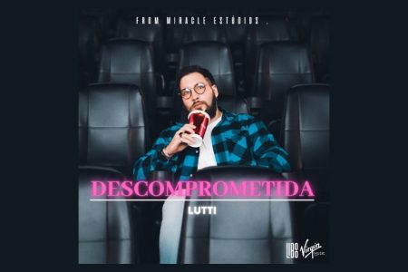 [VIRGIN] LUTTI ESTREIA SEU NOVO SINGLE, “DESCOMPROMETIDA”, EM TODAS AS PLATAFORMAS DIGITAIS