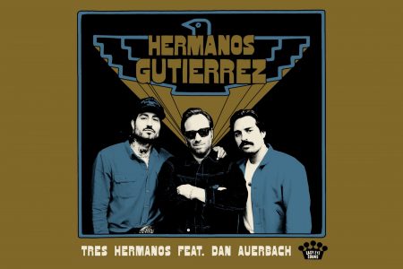 HERMANOS GUTIÉRREZ TRAZEM A PARTICIPAÇÃO DE DAN AUERBACH NA SUA NOVA MÚSICA, “TRES HERMANOS”