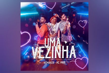 HITMAKER CONTA COM A PARTICIPAÇÃO DE MC MARI NA MÚSICA E VIDEOCLIPE DE “UMA VEZINHA”