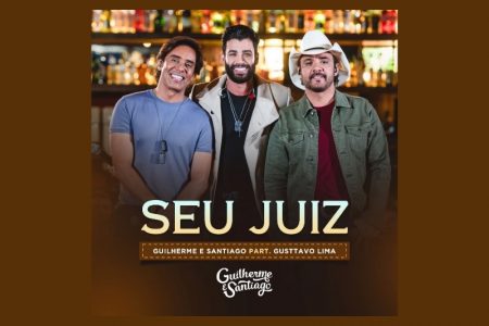 [VIRGIN] GUILHERME & SANTIAGO TRAZEM A PARTICIPAÇÃO DE GUSTTAVO LIMA NA FAIXA “SEU JUIZ”