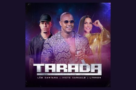 LÉO SANTANA LANÇA O SINGLE “TARADA”, COM IVETE SANGALO E L7NNON