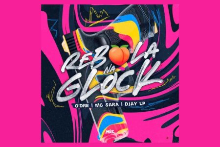 [VIRGIN] “REBOLA NA GLOCK” É O NOVO SINGLE E CLIPE COLABORATIVO DE O’DRE, MC SARA E DJAY LP