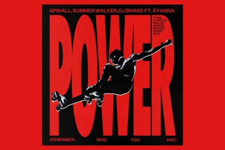 SPINALL, SUMMER WALKER, DJ SNAKE E ÄYANNA SE JUNTAM NO GLORIOSO HINO POP ANTHEM ‘POWER (REMEMBER WHO YOU ARE)’