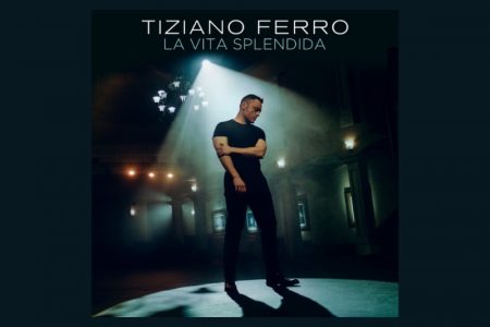 TIZIANO FERRO DISPONIBILIZA A MÚSICA “LA VITA SPLENDIDA”, PRIMEIRA CANÇÃO DE SEU NOVO ÁLBUM, “IL MONDO È NOSTRO”