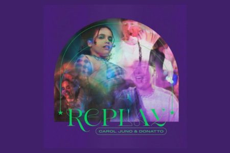 CAROL JUNO ESTREIA O SINGLE “REPLAY”, EM PARCERIA COM DONATTO, SUA PRIMEIRA FAIXA EM CARREIRA SOLO