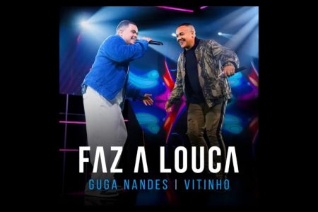 GUGA NANDES FALA DE PAIXÃO EM “FAZ A LOUCA”, SINGLE FEITO EM PARCERIA COM VITINHO