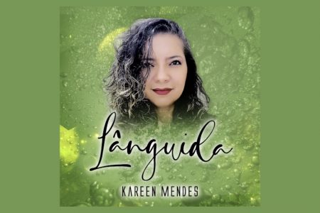 [VIRGIN] A CANTORA E COMPOSITORA KAREEN MENDES LANÇA A CANÇÃO “LÂNGUIDA”