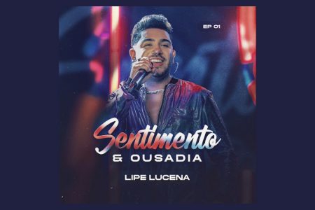 [VIRGIN] LL ESTÁ DE VOLTA! O CANTOR E COMPOSITOR LIPE LUCENA LANÇA O EP “SENTIMENTO E OUSADIA – EP1”