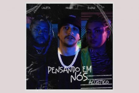 NANNO CONVIDA CALIFFA E BUDAH PARA A VERSÃO ACÚSTICA DE “PENSANDO EM NÓS (ACÚSTICO)”